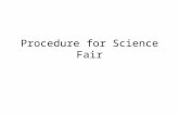 Procedure for Science Fair. DATE OF FAIR AND TIME Friday March 7, 2014 Starts at 3:30p.m. Ends around 6:30p.m. ALL STUDENTS MUST BE CHECKED IN and SET.
