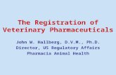 The Registration of Veterinary Pharmaceuticals John W. Hallberg, D.V.M., Ph.D. Director, US Regulatory Affairs Pharmacia Animal Health.