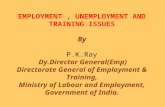 EMPLOYMENT, UNEMPLOYMENT AND TRAINING ISSUES By P.K.Ray Dy.Director General(Emp) Directorate General of Employment & Training, Ministry of Labour and Employment,