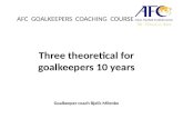 AFC GOALKEEPERS COACHING COURSE Three theoretical for goalkeepers 10 years Goalkeeper coach Bjelic Milenko.
