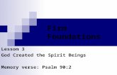Firm Foundations Lesson 3 God Created the Spirit Beings Memory verse: Psalm 90:2.