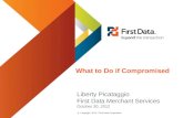 © Copyright 2012 | First Data Corporation What to Do if Compromised Liberty Picataggio First Data Merchant Services October 30, 2012.