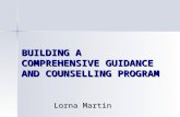 BUILDING A COMPREHENSIVE GUIDANCE AND COUNSELLING PROGRAM Lorna Martin.