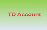1. Opening of TD Account Types of account – Single adult – Two adults jointly – Minor- 10 years – Guardian on behalf of minor Mode of deposit- Cash or.
