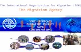 The International Organization for Migration (IOM) SOUTH AFRICA’S MIGRATION POLICY: SOME CONSIDERATIONS The Migration Agency.