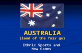 AUSTRALIA (land of the fair go) Ethnic Sports and New Games.