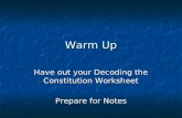 Warm Up Have out your Decoding the Constitution Worksheet Prepare for Notes.