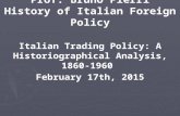 Prof. Bruno Pierri History of Italian Foreign Policy Italian Trading Policy: A Historiographical Analysis, 1860- 1960 February 17th, 2015.