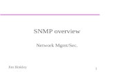 1 Jim Binkley SNMP overview Network Mgmt/Sec.. 2 Jim Binkley Outline u snmp components –architecture/MIBS/naming –protocol –security u snmp history and.
