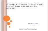 EYE BALL CONTROLLED AUTOMATIC WHEEL CHAIR FOR PARALYSED PATIENTS PREPARED BY : -RIDDHI G. SANGHANI(100160111013 ) -ASHA C. SAKARIYA(100160111045)