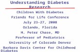 1 Understanding Diabetes Research Children With Diabetes Friends for Life Conference July 23-27, 2008 Orlando, Florida H. Peter Chase, MD Professor of.