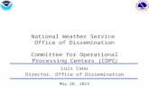 National Weather Service Office of Dissemination Committee for Operational Processing Centers (COPC) Luis Cano Director, Office of Dissemination May 28,