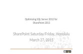 Optimizing SQL Server 2012 for SharePoint 2013 SharePoint Saturday/Friday, Honolulu March 27, 2015.