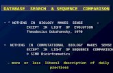 DATABASE SEARCH & SEQUENCE COMPARISON “ NOTHING IN BIOLOGY MAKES SENSE EXCEPT IN LIGHT OF EVOLUTION ” Theodosius Dobzhansky, 1970 NOTHING IN COMPUTATIONAL.