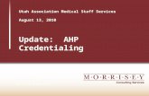 Utah Association Medical Staff Services August 13, 2010 Update: AHP Credentialing Presented by Vicki L. Searcy, CPMSM Vice President, Consulting Services.