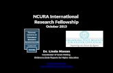 NCURA International Research Fellowship NCURA International Research Fellowship October 2013 Dr. Linda Mason Coordinator of Grant Writing Oklahoma State.