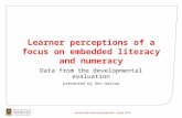 Learner perceptions of a focus on embedded literacy and numeracy Data from the developmental evaluation presented by Ann Harlow Literacy and Numeracy Symposium.