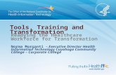 Tools, Training and Transformation Readying the Healthcare Workforce for Transformation Norma Morganti – Executive Director Health Information Technology.