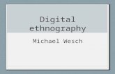 Digital ethnography Michael Wesch. Ethnography Is literally the study of people and cultures. Digital ethnography is the study of cultures and people.