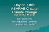 Dayton, Ohio ASHRAE Chapter Climate Change What Are They Thinking? Tom Werkema Distinguished Lecturer October 20, 2009.
