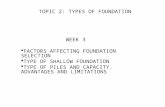 TOPIC 2: TYPES OF FOUNDATION WEEK 3  FACTORS AFFECTING FOUNDATION SELECTION  TYPE OF SHALLOW FOUNDATION  TYPE OF PILES AND CAPACITY. ADVANTAGES AND.