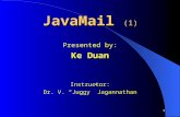 1 JavaMail (1) Presented by: Ke Duan Instructor: Dr. V. “Juggy” Jagannathan.