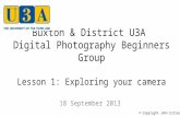 Buxton & District U3A Digital Photography Beginners Group Lesson 1: Exploring your camera 18 September 2013 © Copyright John Estruch.