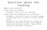 Question about the reading What are clitics? They are not words. –Evidence: they can’t be stressed They are not prefixes or suffixes. –Evidence: they don’t.
