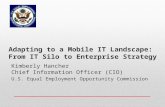 Adapting to a Mobile IT Landscape: From IT Silo to Enterprise Strategy Kimberly Hancher Chief Information Officer (CIO) U.S. Equal Employment Opportunity.