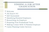 FINDING A JOB AFTER GRADUATION  Welcome  Job Search 101  Self Assessment  Identifying Potential Employers  Researching An Employer  Preparing Your.