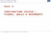 School of the Built Environment Construction Technology D19SC Unit 4 SUBSTRUCTURE DESIGN – WALLS FLOORS & BASEMENTS 1 Unit 4 SUBSTRUCTURE DESIGN - FLOORS,