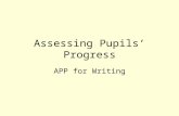 Assessing Pupils’ Progress APP for Writing. APP – the benefits APP is a structured approach to in-school assessment which: Enables teachers to make judgements.