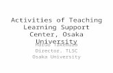 Activities of Teaching Learning Support Center, Osaka University Haruo Takemura Director, TLSC Osaka University.