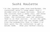 Sushi Roulette In the Japanese game show Sushi Roulette, the contestant spins a large wheel that’s divided into 12 equal sections. Nine of the sections.