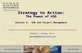 Strategy to Action: The Power of HSD Session 2: HSD and Project Management Glenda H. Eoyang, Ph.D. geoyang@hsdinstitute.org geoyang@hsdinstitute.org.