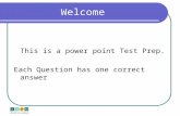 Welcome This is a power point Test Prep. Each Question has one correct answer.