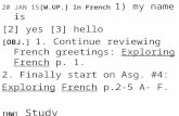 20 JAN 15[W.UP.] In French 1) my name is [2] yes [3] hello [OBJ.] 1. Continue reviewing French greetings: Exploring French p. 1. 2. Finally start on Asg.