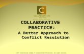 COLLABORATIVE PRACTICE: A Better Approach to Conflict Resolution ©2007 International Academy of Collaborative Professionals. All rights reserved. COLLABORATIVE.
