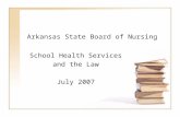 Arkansas State Board of Nursing School Health Services and the Law July 2007.
