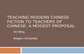 TEACHING MODERN CHINESE FICTION TO TEACHERS OF CHINESE: A MODEST PROPOSAL Xin Ning Rutgers University.