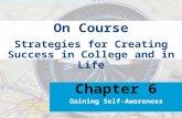 Strategies for Creating Success in College and in Life On Course Chapter 6 Gaining Self-Awareness.