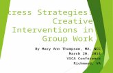 Stress Strategies: Creative Interventions in Group Work By Mary Ann Thompson, MA, NCC March 20, 2014 VSCA Conference Richmond, VA.