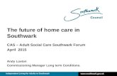 Www.southwark.gov.uk Independent Living for Adults in Southwark The future of home care in Southwark CAS – Adult Social Care Southwark Forum April 2015.