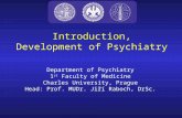 Introduction, Development of Psychiatry Department of Psychiatry 1 st Faculty of Medicine Charles University, Prague Head: Prof. MUDr. Jiří Raboch, DrSc.