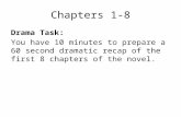 Chapters 1-8 Drama Task: You have 10 minutes to prepare a 60 second dramatic recap of the first 8 chapters of the novel.