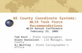 WI County Coordinate Systems: WLIA Task Force Recommendations WLIA Annual Conference February 23, 2005 Ted Koch - State Cartographer Diann Danielsen –
