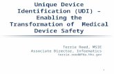 1 Unique Device Identification (UDI) – Enabling the Transformation of Medical Device Safety Terrie Reed, MSIE Associate Director, Informatics terrie.reed@fda.hhs.gov.