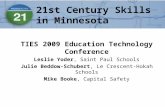 21st Century Skills in Minnesota TIES 2009 Education Technology Conference Leslie Yoder, Saint Paul Schools Julie Beddow-Schubert, Le Crescent-Hokah Schools.