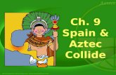 Ch. 9 Spain & Aztec Collide. 15 th century: SPAIN claimed the Canary Islands and Christopher Columbus had landed on islands in the Caribbean The Spanish.