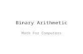 Binary Arithmetic Math For Computers. Huh? Binary numbers are NUMBERS That means you can add, subtract, multiply, and divide 2 + 2 = 4 In Binary: 10 +